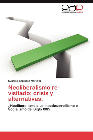 Neoliberalismo revisitado: crisis y alternativas:: Neoliberalismo plus, neodesarrollismo o Socialismo del Siglo XXI? (Spanish E,Used