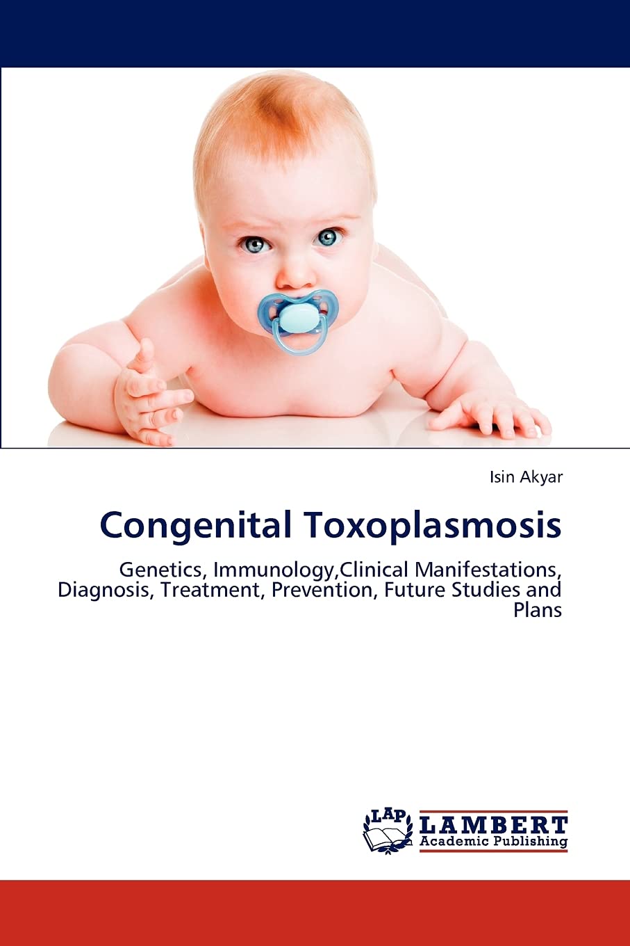 Congenital Toxoplasmosis: Genetics, Immunology,Clinical Manifestations, Diagnosis, Treatment, Prevention, Future Studies and Pla,Used