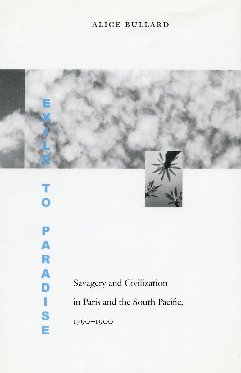 Exile To Paradise: Savagery And Civilization In Paris And The South Pacific, 17901900 (Jurists: Profiles In Legal Theory),Used