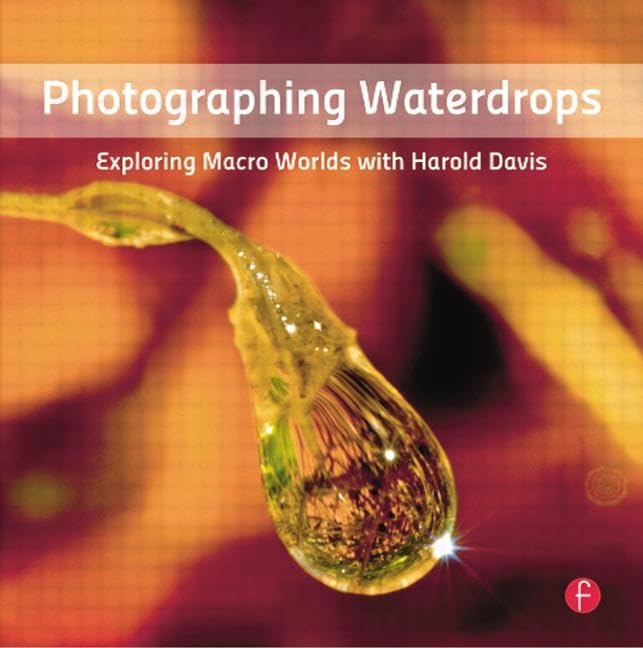 Photographing Waterdrops: Exploring Macro Worlds with Harold Davis,New