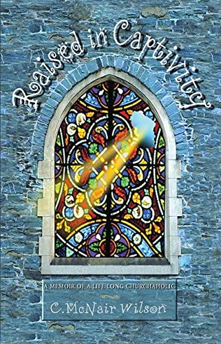 Raised in Captivity: A Memoir of a Life Long Churchaholic,Used