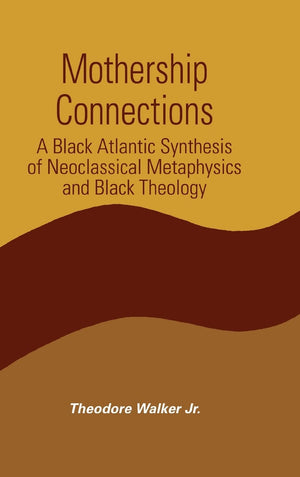 Mothership Connections: A Black Atlantic Synthesis of Neoclassical Metaphysics and Black Theology (Suny Series in Constructive P,Used