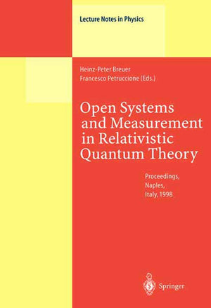 Open Systems And Measurement In Relativistic Quantum Theory: Proceedings Of The Workshop Held At The Istituto Italiano Per Gli S