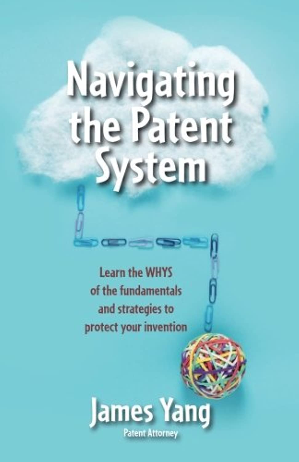 Navigating the Patent System: Learn the WHYS of the fundamentals and strategies to protect your invention,Used