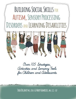 Building Social Skills for Autism, Sensory Processing Disorders and Learning Disabilities: Over 105 Sttrategies, Activities and ,Used