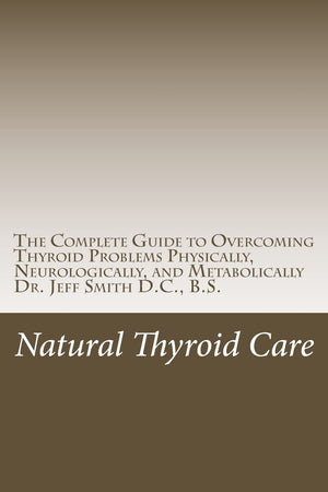 Natural Thyroid Care: The Complete Guide To Overcoming Thyroid Problems Physically, Neurologically, And Metabolically,Used