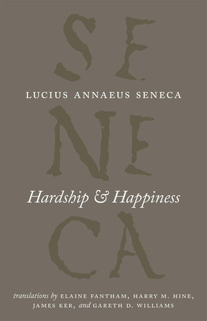 Hardship and Happiness (The Complete Works of Lucius Annaeus Seneca),New