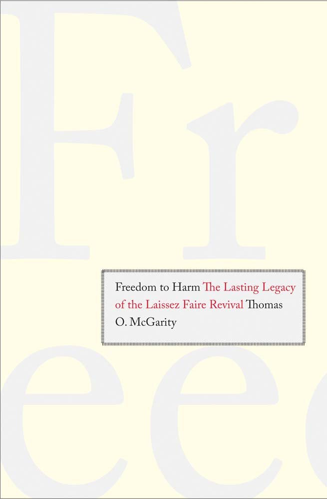 Freedom to Harm: The Lasting Legacy of the Laissez Faire Revival,Used