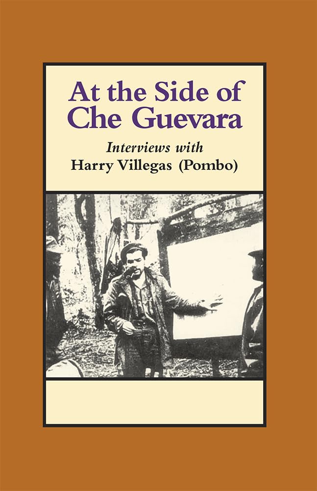 At the Side of Che Guevara: Interviews With Harry Villegas (Pombo) (The Cuban Revolution in World Politics),New