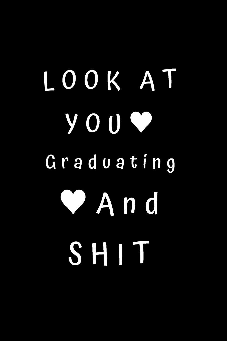 LOOK AT YOU GRADUATING AND SHIT: Funny gag gift for your favorite graduate, original notebook with a cool catchphrase, perfect f,Used