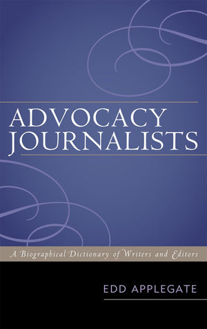 Advocacy Journalists: A Biographical Dictionary Of Writers And Editors,Used