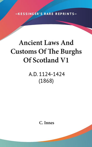 Ancient Laws And Customs Of The Burghs Of Scotland V1: A.D. 11241424 (1868),Used