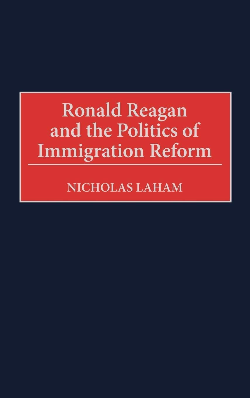 Ronald Reagan And The Politics Of Immigration Reform