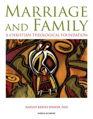 Marriage And Family: A Christian Theological Foundation,New