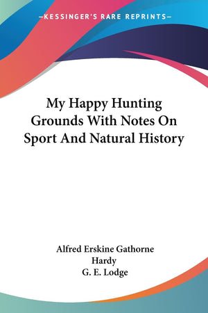 My Happy Hunting Grounds With Notes On Sport And Natural History,Used