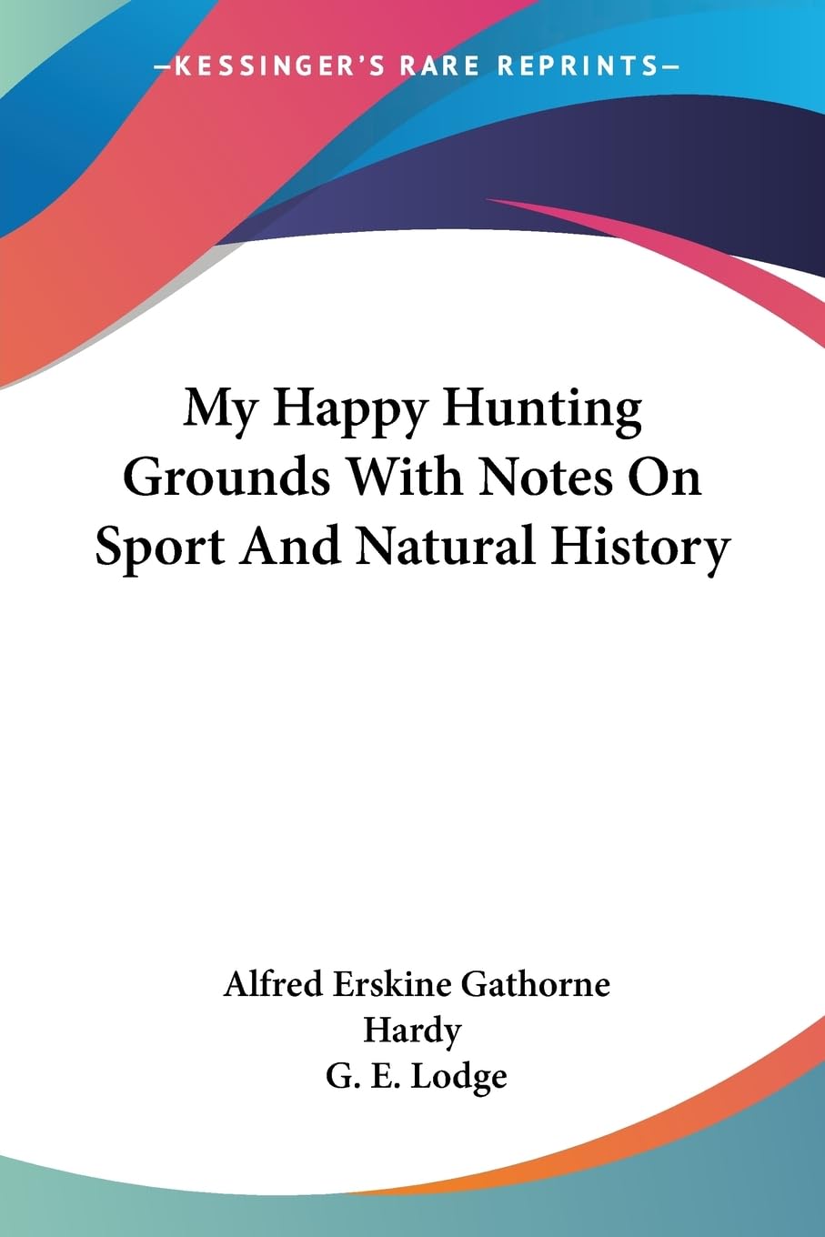 My Happy Hunting Grounds With Notes On Sport And Natural History,Used