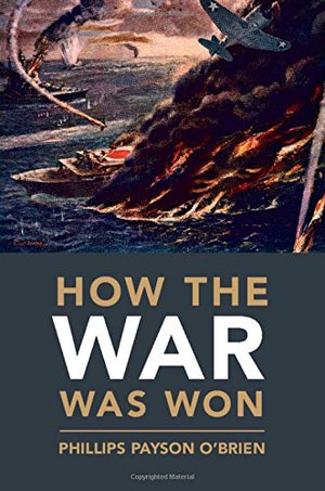 How the War Was Won: AirSea Power and Allied Victory in World War II (Cambridge Military Histories)