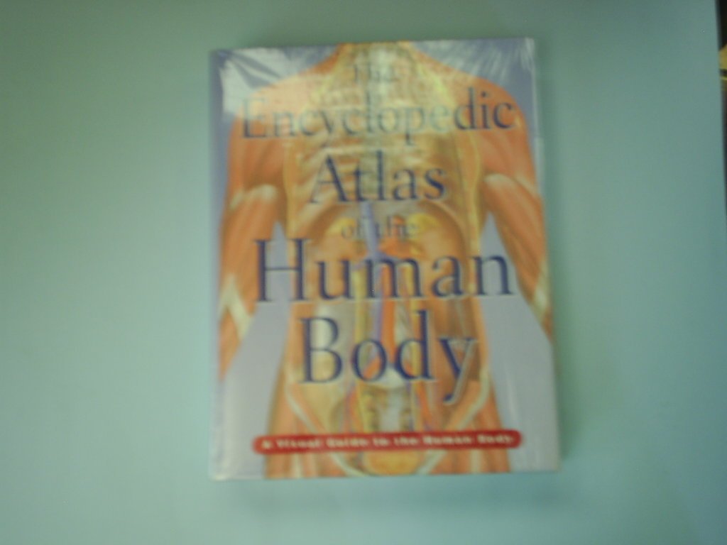 The Encyclopedic Atlas Of The Human Body (A Visual Guide To The Human Body)