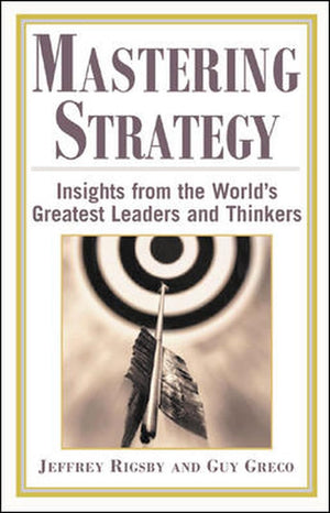 Mastering Strategy : Insights from the World's Greatest Leaders and Thinkers,Used