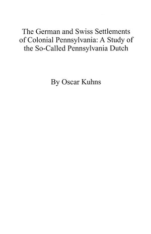 The German And Swiss Settlements Of Colonial Pennsylvania: A Study Of The Socalled Pennsylvania Dutch,New