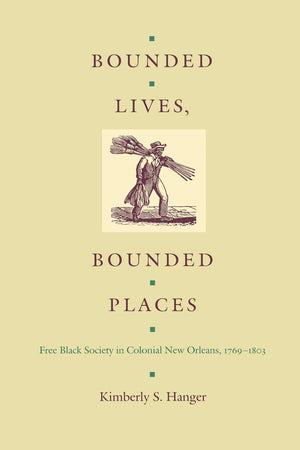 Bounded Lives, Bounded Places: Free Black Society in Colonial New Orleans, 17691803,New