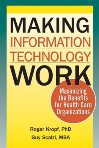 Making Information Technology Work: Maximizing The Benefits For Health Care Organizations,New