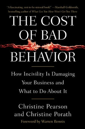 The Cost of Bad Behavior: How Incivility Is Damaging Your Business and What to Do About It-Used
