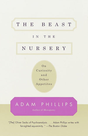 The Beast in the Nursery: On Curiosity and Other Appetites,Used