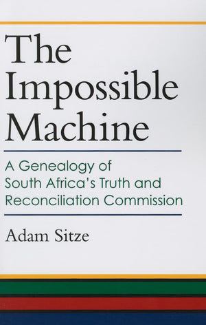 The Impossible Machine: A Genealogy of South Africa's Truth and Reconciliation Commission,Used
