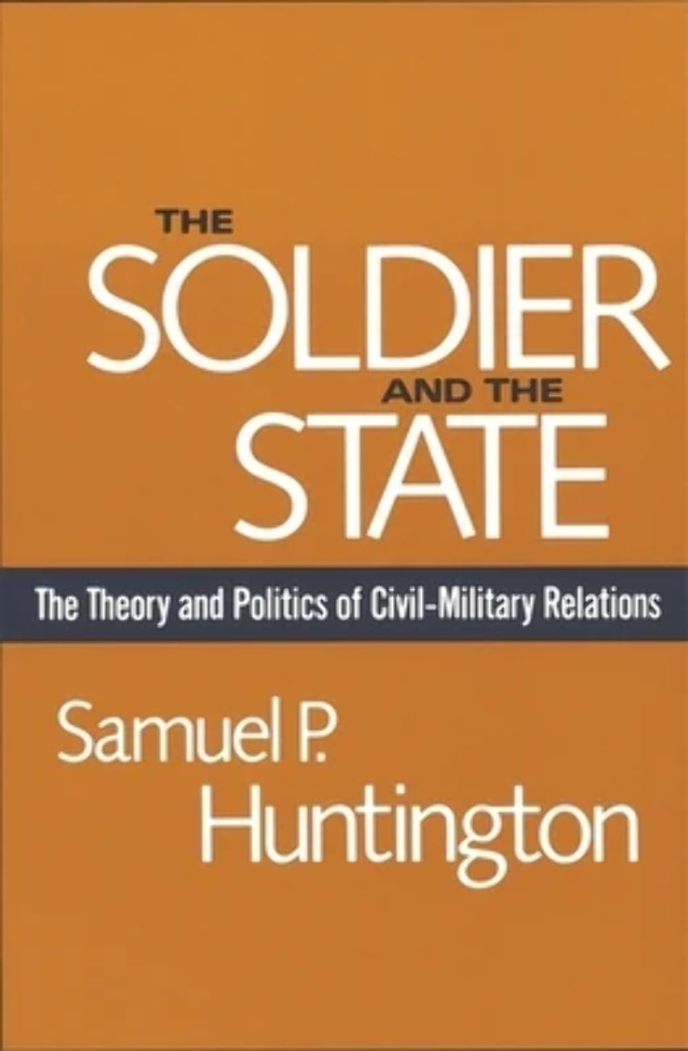 The Soldier And The State: The Theory And Politics Of Civilmilitary Relations (Belknap Press S)