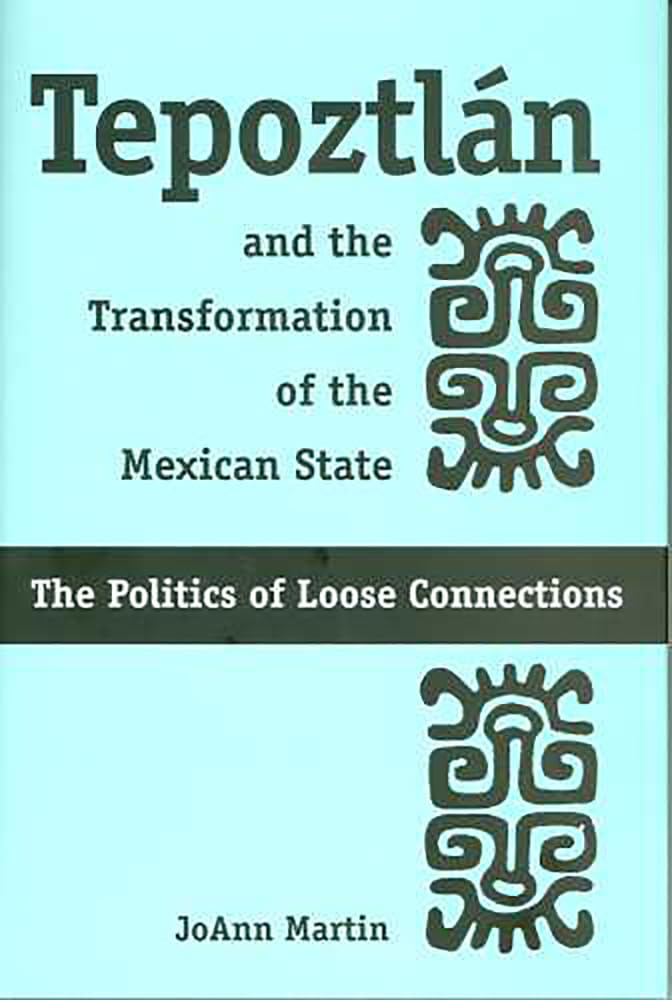 Tepoztln And The Transformation Of The Mexican State: The Politics Of Loose Connections,Used