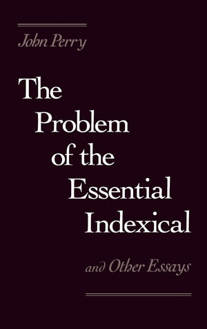The Problem Of The Essential Indexical: And Other Essays