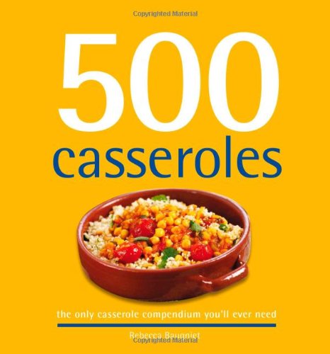 500 Casseroles: The Only Casserole Compendium You'Ll Ever Need (500 Series Cookbooks)
