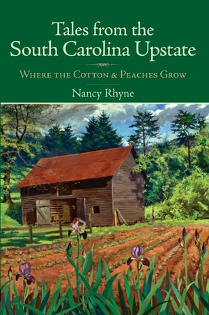 Tales from the South Carolina Upstate: Where the Cotton & Peaches Grow,New