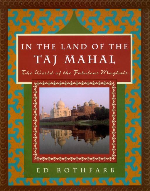 In the Land of the Taj Mahal: The World Of The Fabulous Mughals,Used