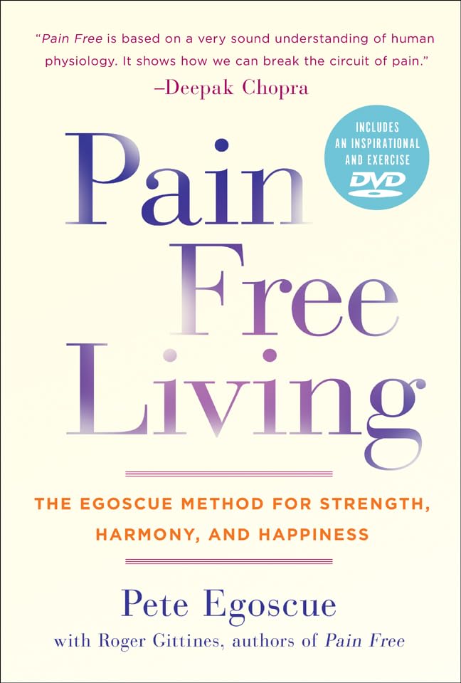 Pain Free Living: The Egoscue Method For Strength, Harmony, And Happiness