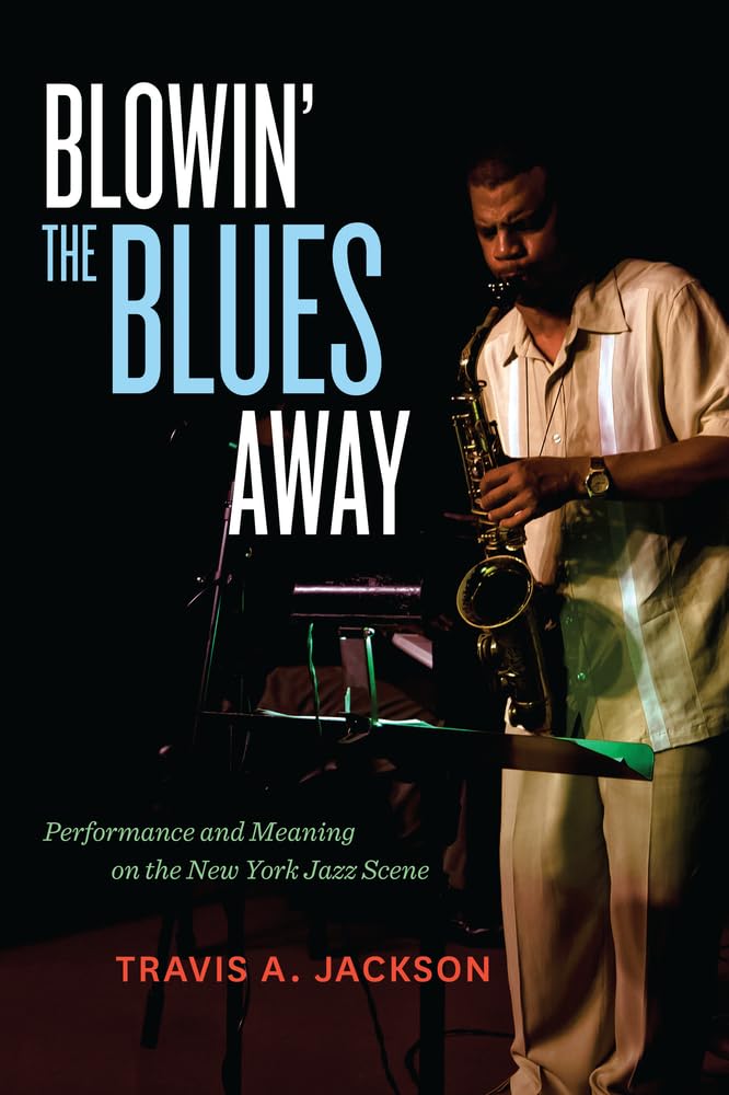Blowin' the Blues Away: Performance and Meaning on the New York Jazz Scene (Volume 16),Used