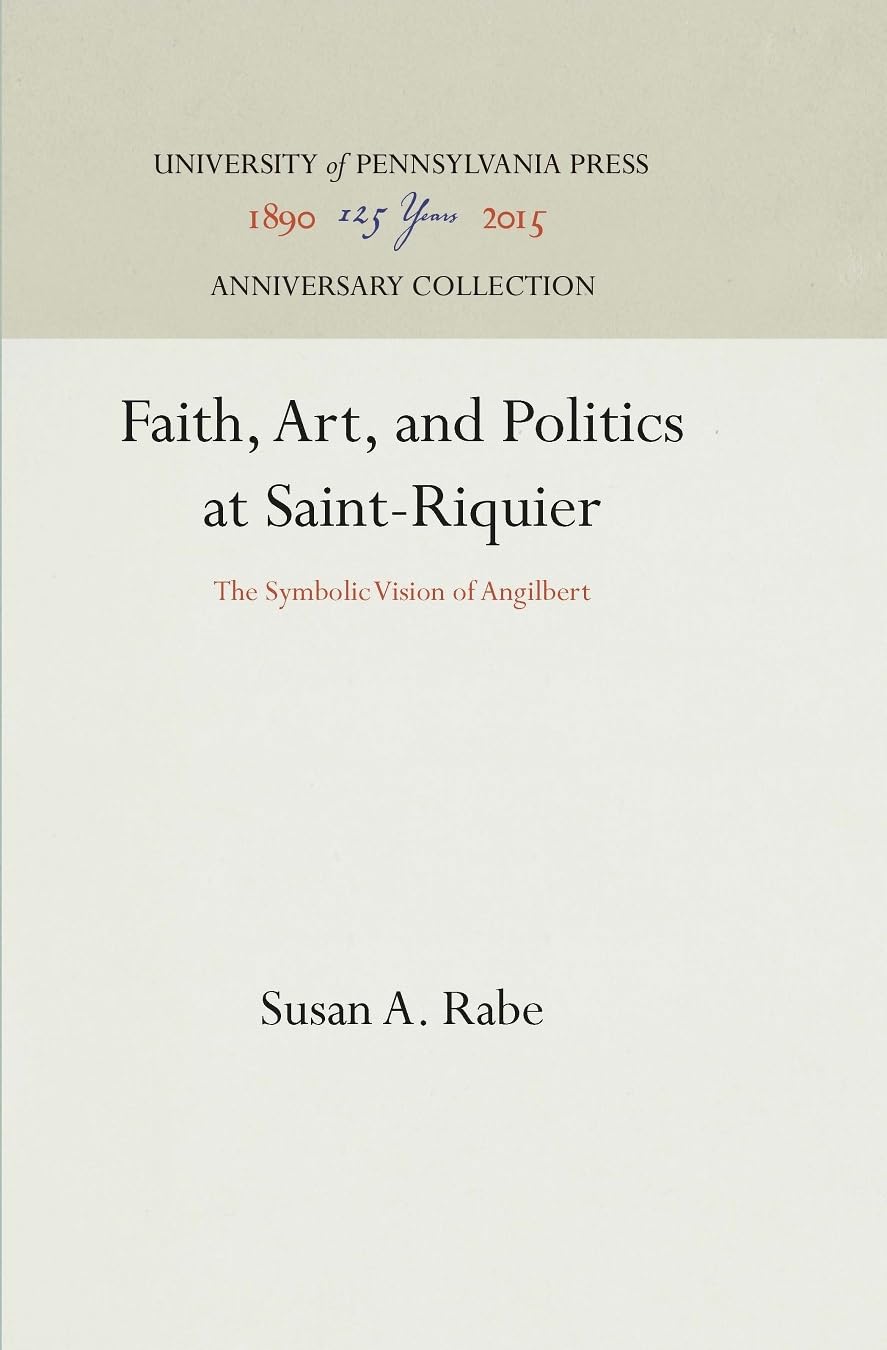Faith, Art, And Politics At Saintriquier: The Symbolic Vision Of Angilbert (Anniversary Collection),Used