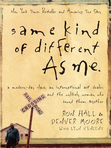 Same Kind of Different As Me: A ModernDay Slave, an International Art Dealer, and the Unlikely Woman Who Bound Them Together,New