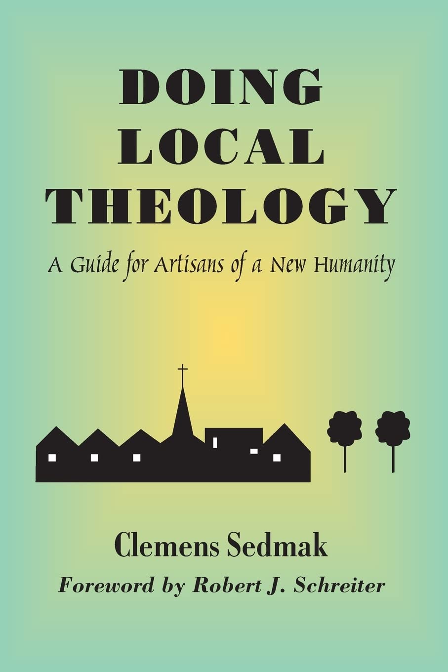Doing Local Theology: A Guide For Artisans Of A New Humanity (Faith And Cultures)