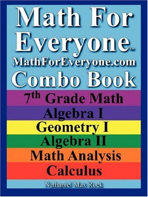 Math For Everyone Combo Book: 7th Grade Math, Algebra I, Geometry I, Algebra II, Math Analysis, Calculus,Used
