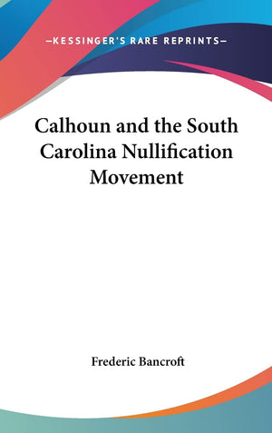 Calhoun And The South Carolina Nullification Movement,New