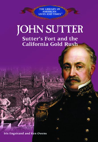 John Sutter: Sutter's Fort and the California Gold Rush (The Library of American Lives and Times),Used