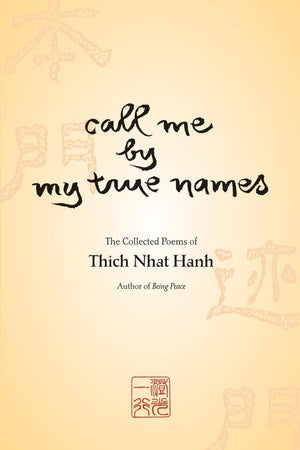 Call Me By My True Names: The Collected Poems of Thich Nhat Hanh