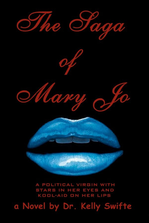 The Saga of Mary Jo: A Political Virgin With Stars In Her Eyes And Koolaid On Her Lips,Used