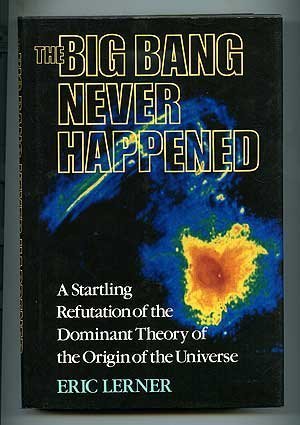 The Big Bang Never Happened: A Startling Refutation Of The Dominant Theory Of The Origin Of The Universe