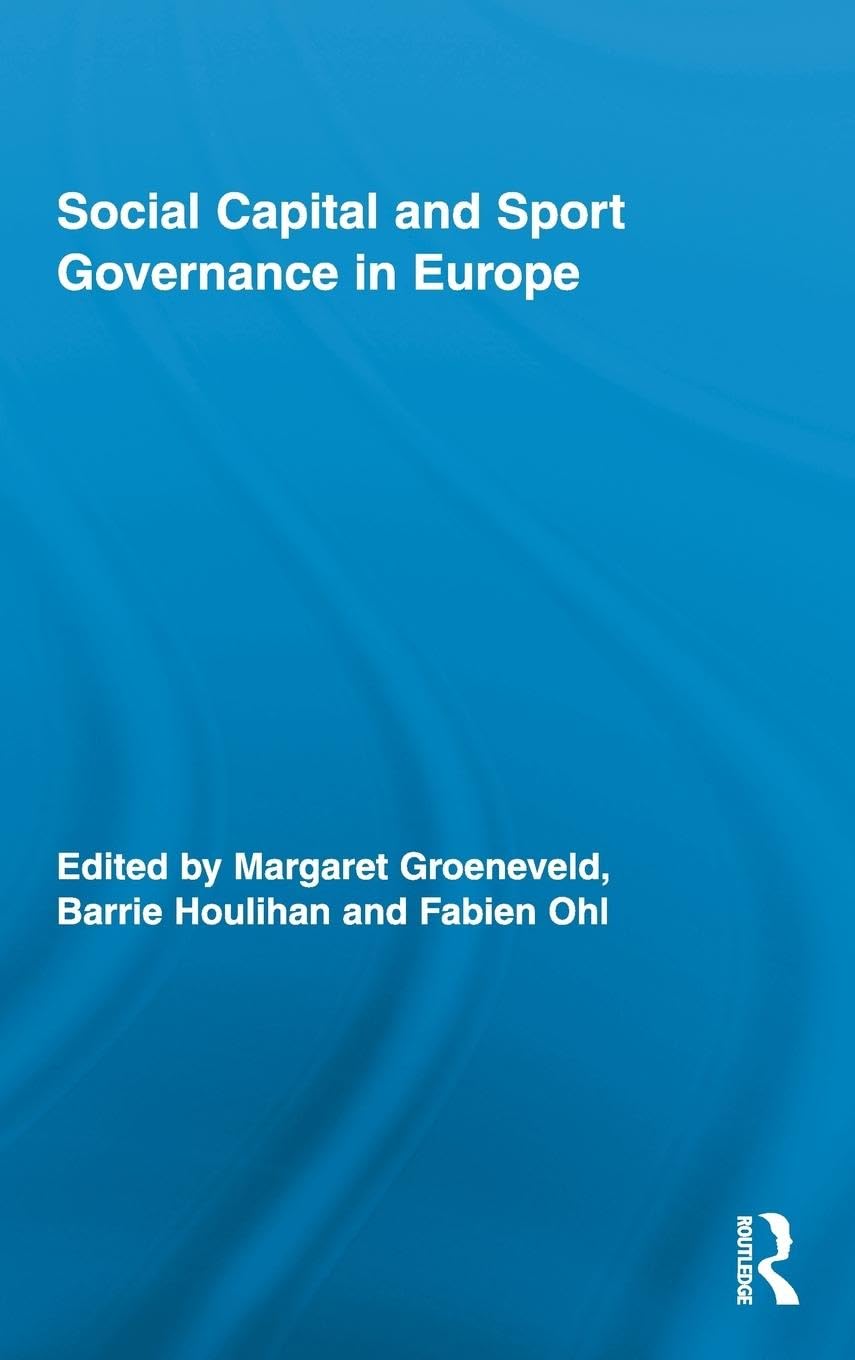 Social Capital And Sport Governance In Europe (Routledge Research In Sport, Culture And Society),New