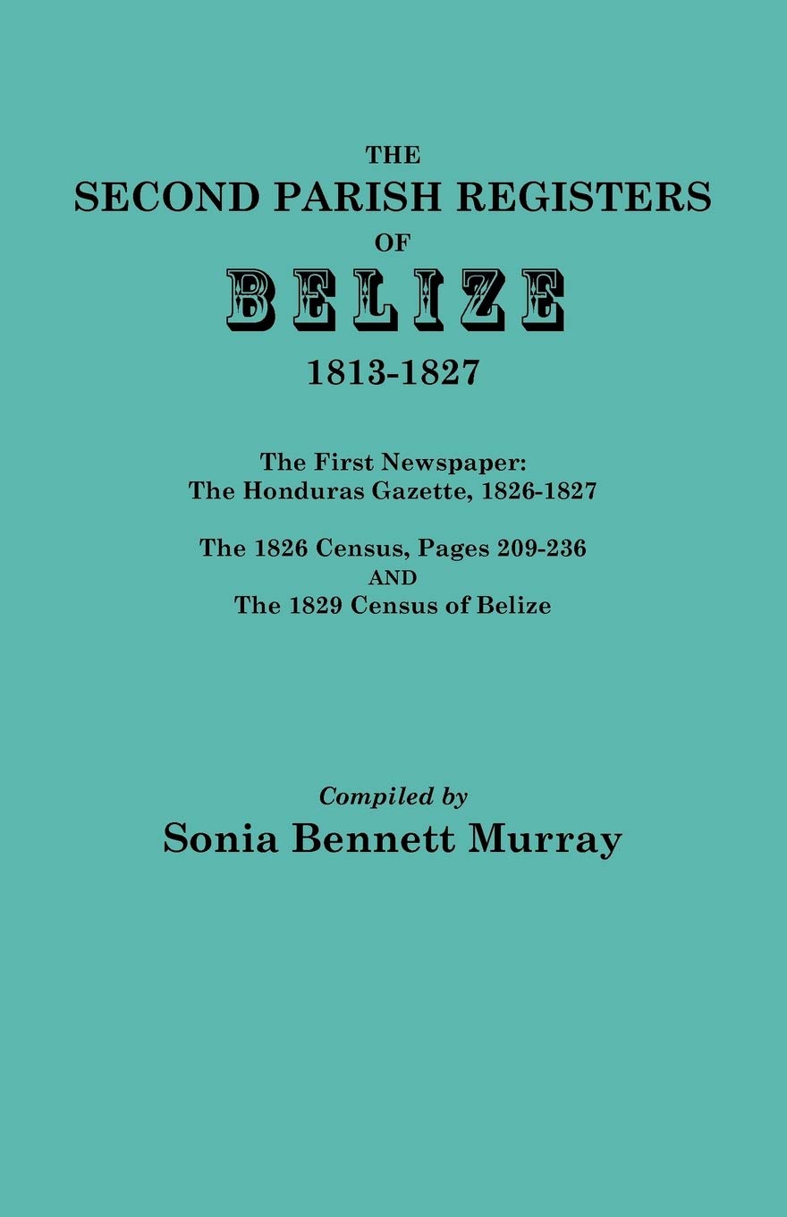 Second Parish Registers Of Belize, 18131827; The First Newspaper: The Honduras Gazette, 18261827; The 1826 Census, Pages 2092,Used
