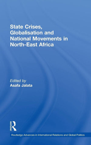 State Crises, Globalisation and National Movements in NorthEast Africa: The Horn's Dilemma (Routledge Advances in International,New