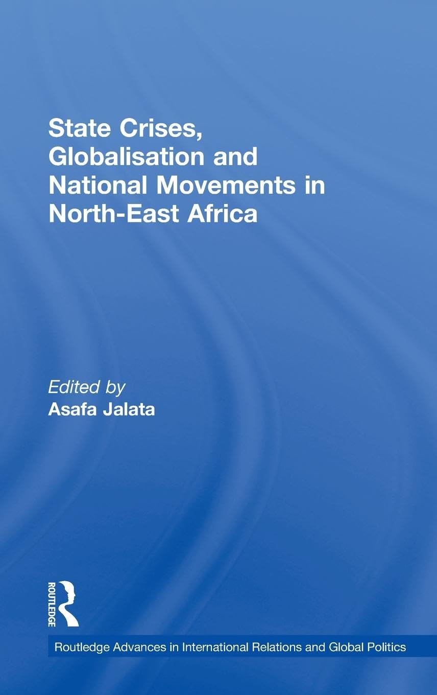 State Crises, Globalisation and National Movements in NorthEast Africa: The Horn's Dilemma (Routledge Advances in International,New